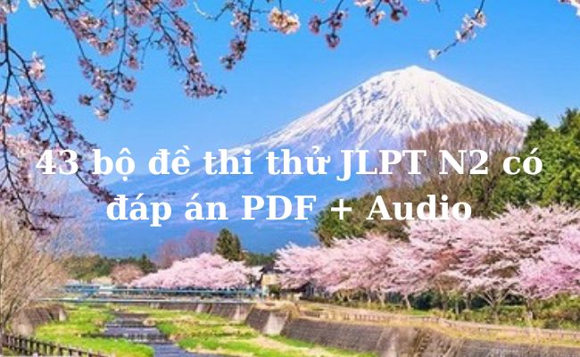 [FULL] 43 bộ đề thi thử JLPT N2 có đáp án PDF + Audio